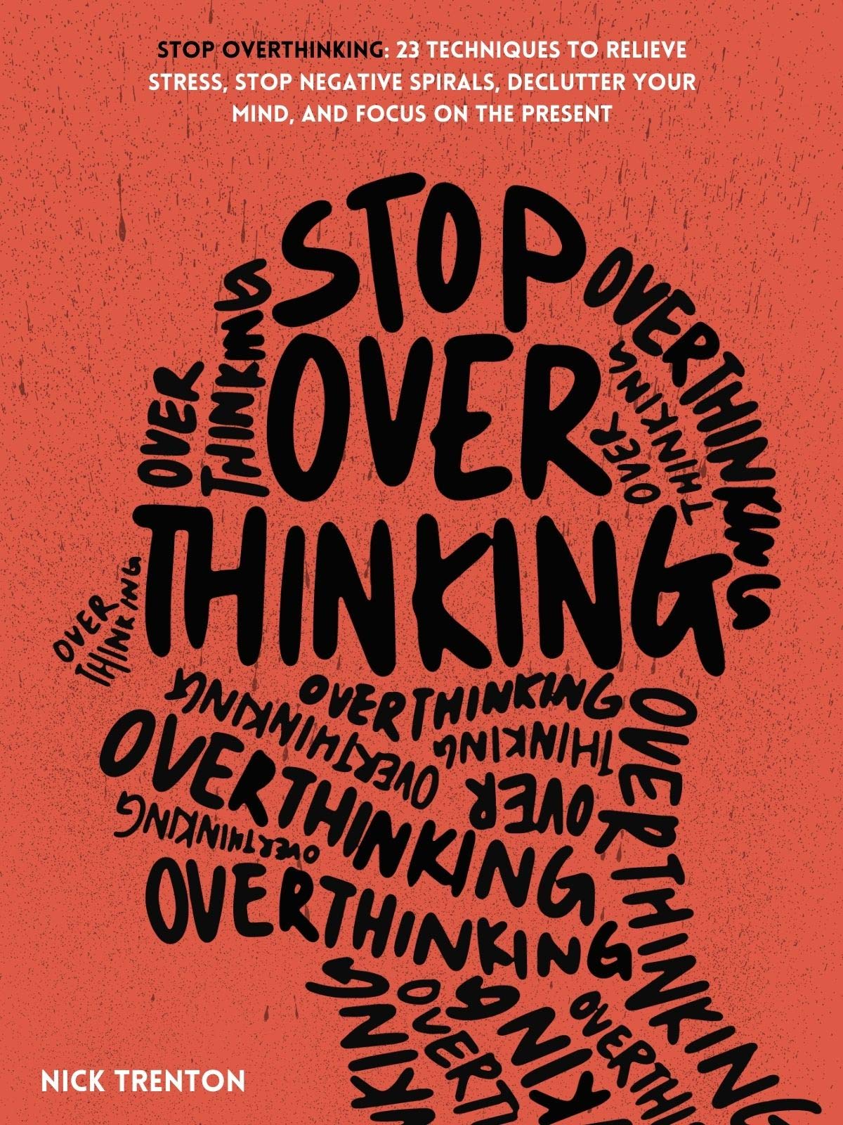 Stop Overthinking: 23 Techniques to Relieve Stress, Stop Negative Spirals, Declutter Your Mind, and Focus on the Present (The Path to Calm) by Nick Trenton